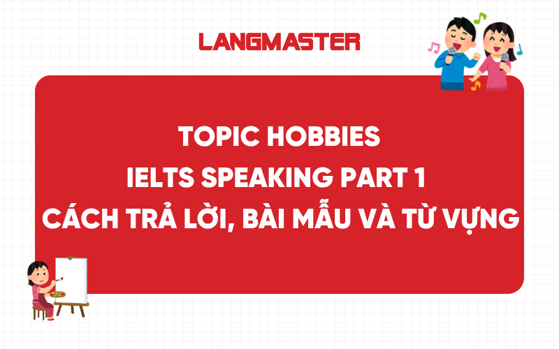 200+ Useful Phrases for IELTS Speaking Part 1, 2, 3 kèm mẹo sử dụng