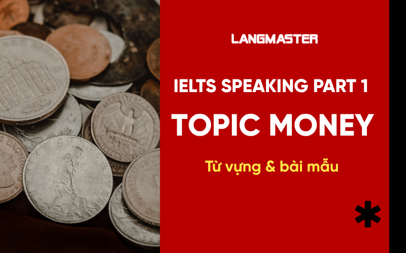 IELTS Speaking Topic Money Part 1: Bài mẫu và từ vựng Band 7+