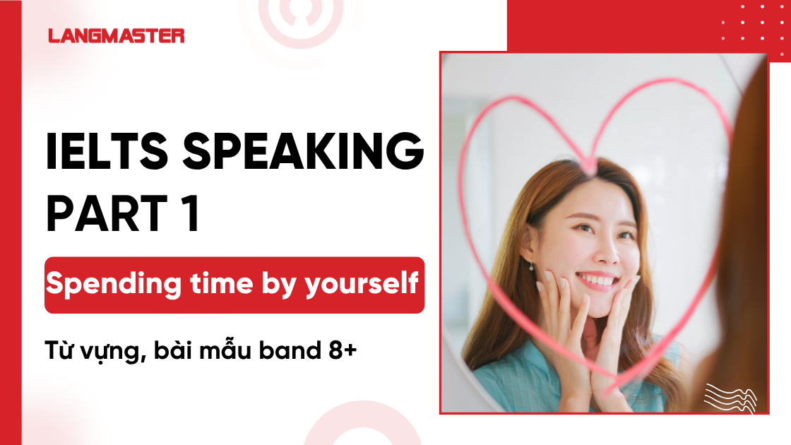 IELTS Speaking Part 1 Spending time by yourself: Từ vựng, bài mẫu band 8+