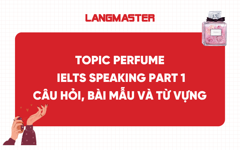 Topic Perfume IELTS Speaking Part 1: Câu hỏi, bài mẫu và từ vựng ăn điểm