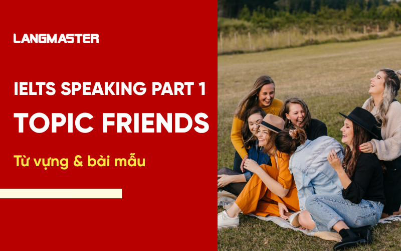 IELTS Speaking Topic Friends Part 1: Bài mẫu và từ vựng Band 7+