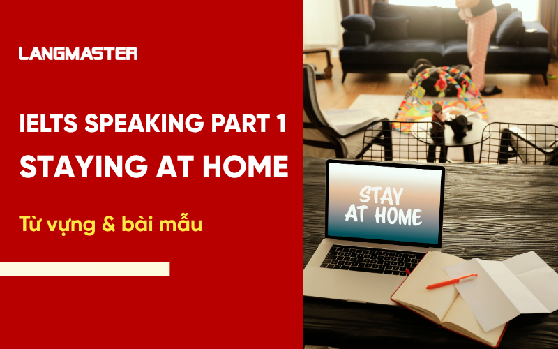 IELTS Speaking Topic Staying at home Part 1: Bài mẫu & từ vựng