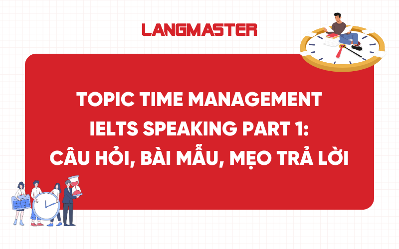 Topic Time Management IELTS Speaking Part 1: Bài mẫu, từ vựng, mẹo trả lời