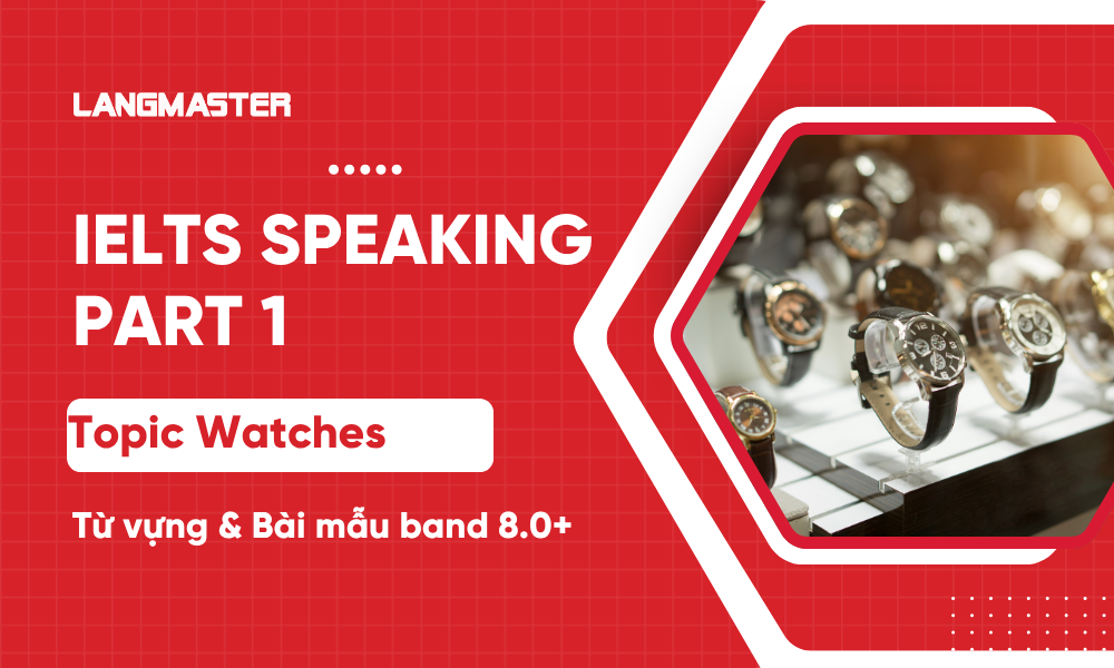 IELTS Speaking Part 1 topic Watches: Từ vựng, bài mẫu band 8+