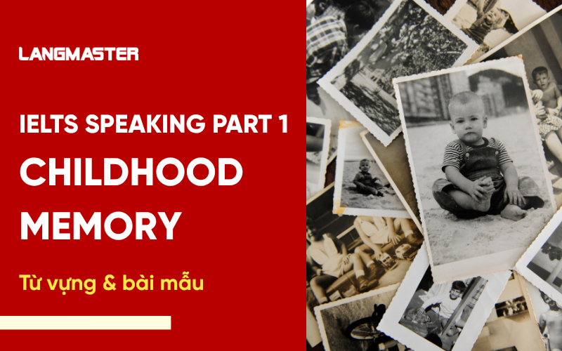 IELTS Speaking Topic Childhood memory Part 1: Bài mẫu & từ vựng
