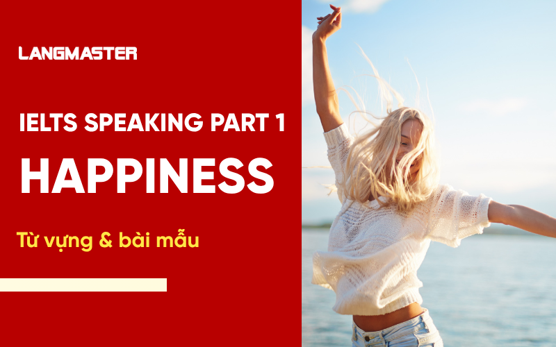 IELTS Speaking Topic Happiness Part 1: Bài mẫu & từ vựng Band 7+