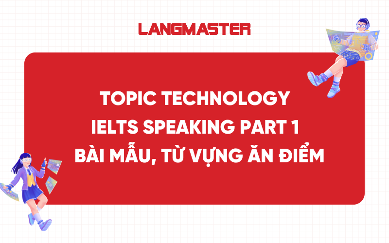 Topic Technology IELTS Speaking Part 1 - Bài mẫu, từ vựng ăn điểm