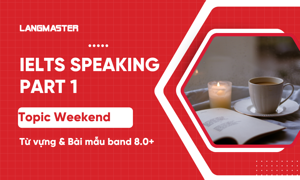 IELTS Speaking Part 1 topic Weekend: Từ vựng, bài mẫu band 8+