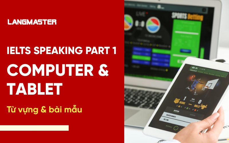 IELTS Speaking Topic Computer and Tablet Part 1: Bài mẫu & từ vựng