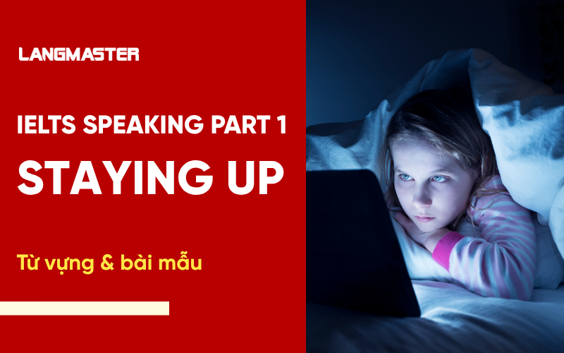 IELTS Speaking Topic Staying up Part 1: Bài mẫu & từ vựng