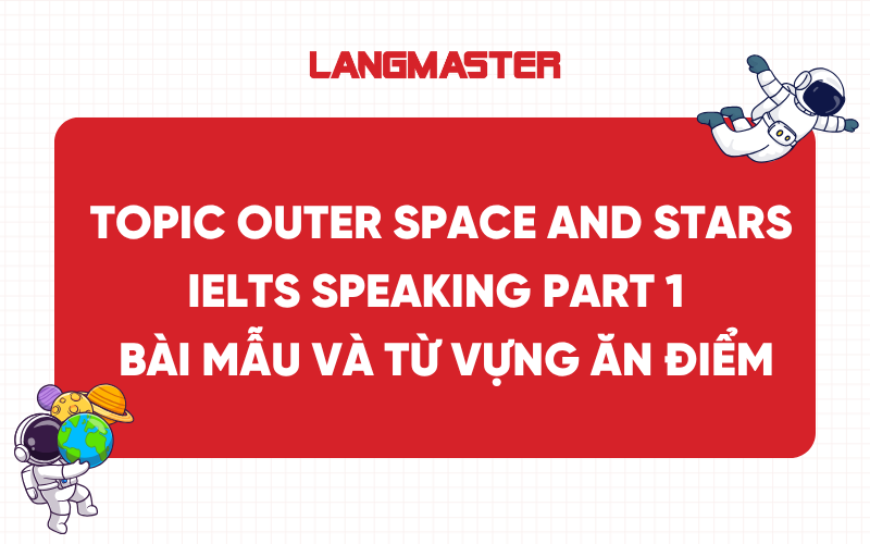 Topic Outer space and Stars IELTS Speaking Part 1 - Bài mẫu và từ vựng ăn điểm