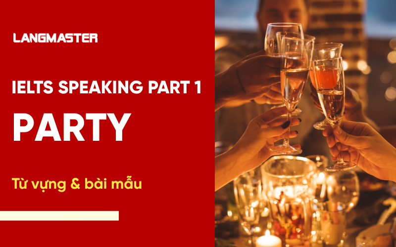 IELTS Speaking Part 1 Topic Party: Bài mẫu & từ vựng Band 7+