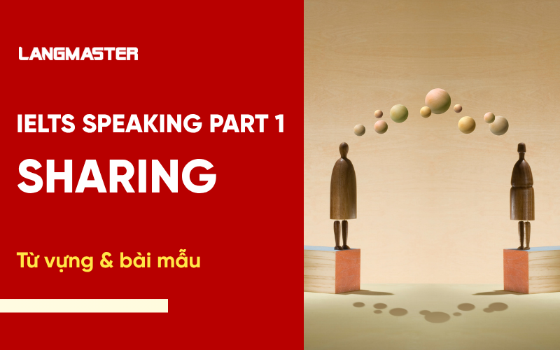 IELTS Speaking Topic Sharing Part 1: Bài mẫu & từ vựng