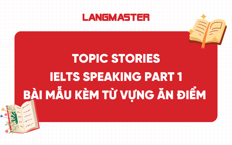 Topic Stories IELTS Speaking Part 1 - Bài mẫu kèm từ vựng ăn điểm