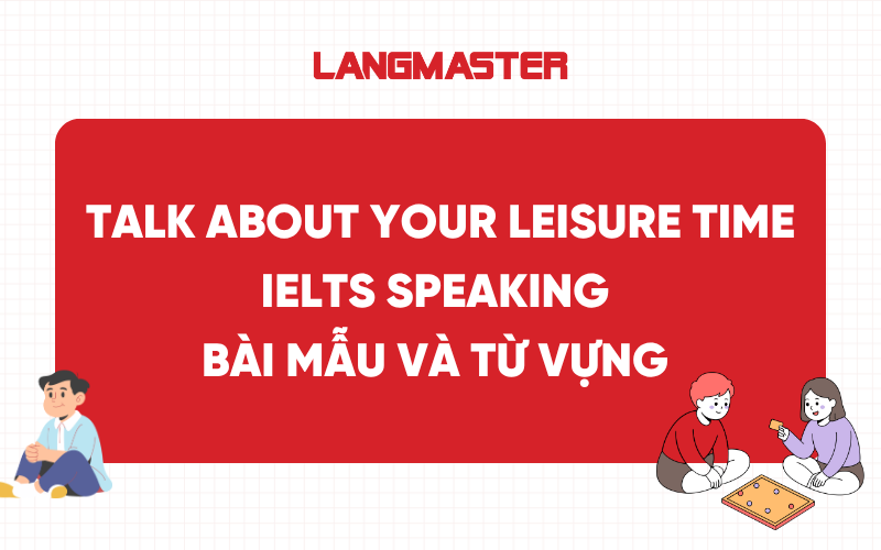 Talk about your leisure time IELTS Speaking - Bài mẫu và từ vựng