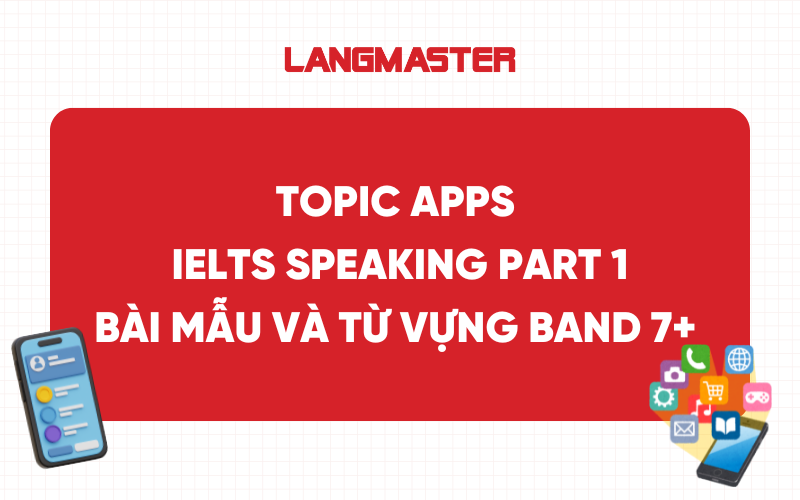 Topic Apps IELTS Speaking Part 1: Bài mẫu và từ vựng band 7+