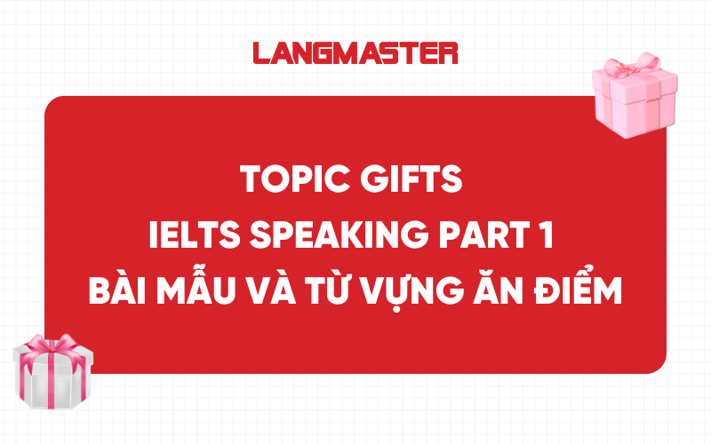Topic Gifts IELTS Speaking Part 1 - Bài mẫu và từ vựng ăn điểm