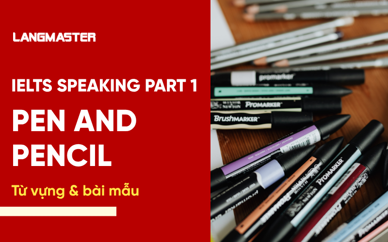 IELTS Speaking Part 1 Topic Pen and Pencil: Bài mẫu & từ vựng