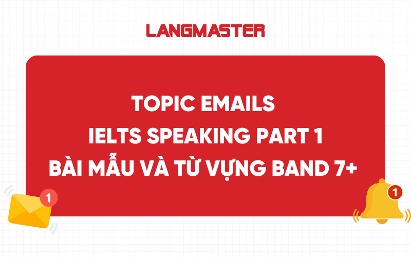 Bài mẫu Topic Emails IELTS Speaking Part 1 kèm từ vựng ăn điểm