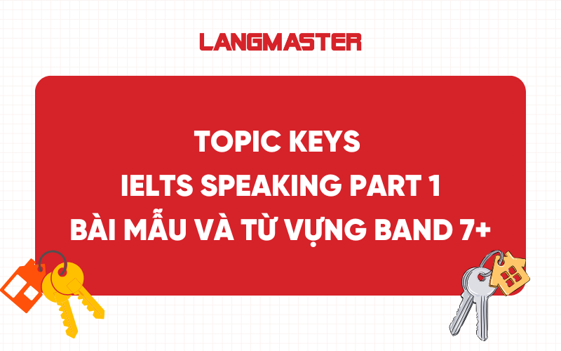 Topic Keys IELTS Speaking Part 1: Bài mẫu và từ vựng band 7+