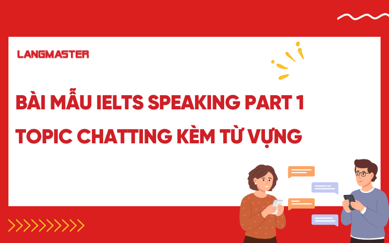 Bài mẫu IELTS Speaking Part 1 topic Chatting kèm từ vựng chi tiết