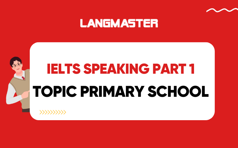 IELTS Speaking Part 1 Topic Primary School Từ vựng và bài mẫu