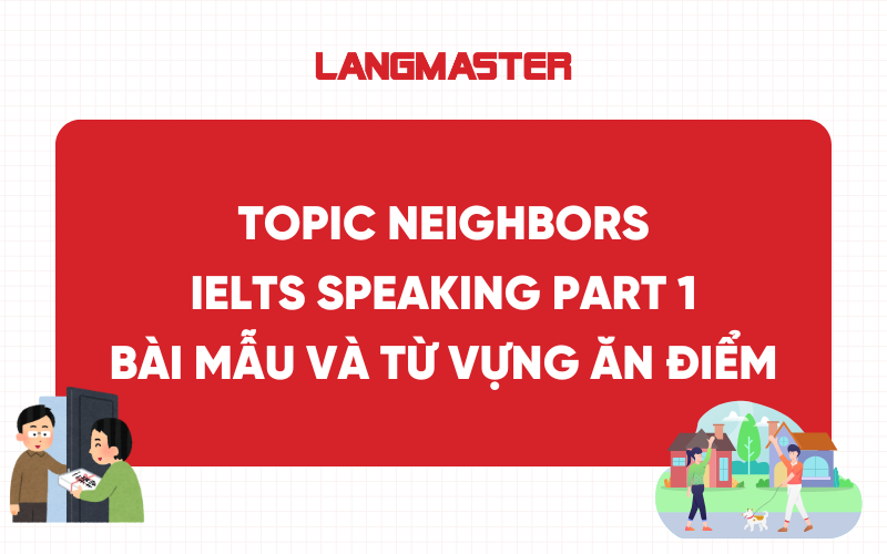 Topic Neighbors IELTS Speaking Part 1, 2, 3 - Bài mẫu kèm từ vựng