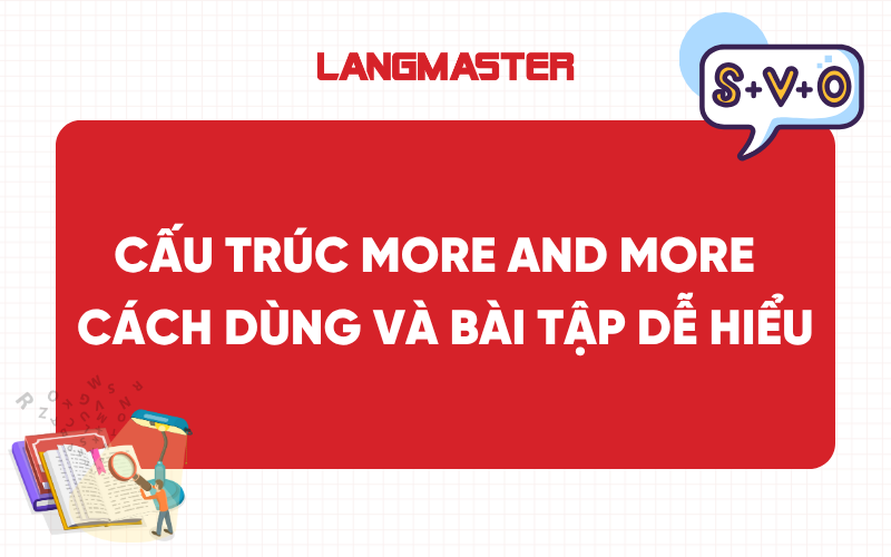 Cấu trúc More and More trong tiếng Anh: Cách dùng và bài tập