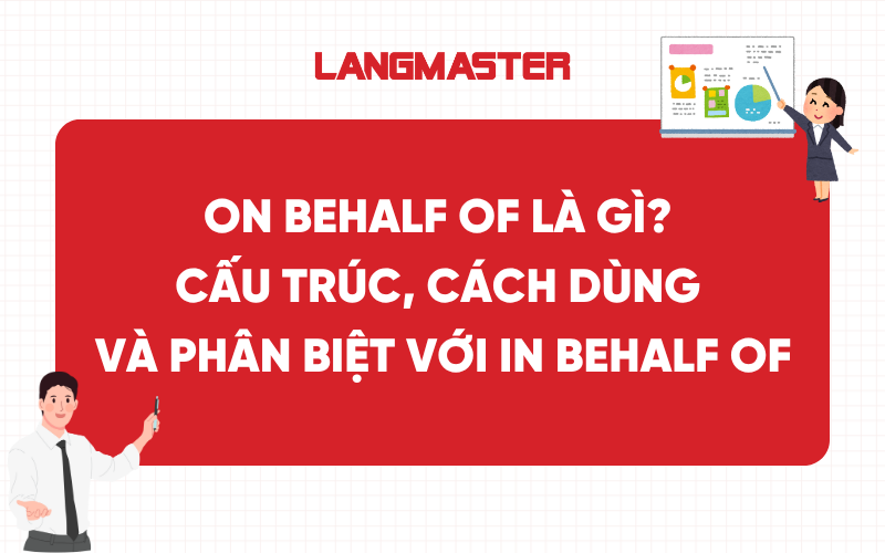On Behalf Of là gì? Cấu trúc, cách dùng, phân biệt với In Behalf Of