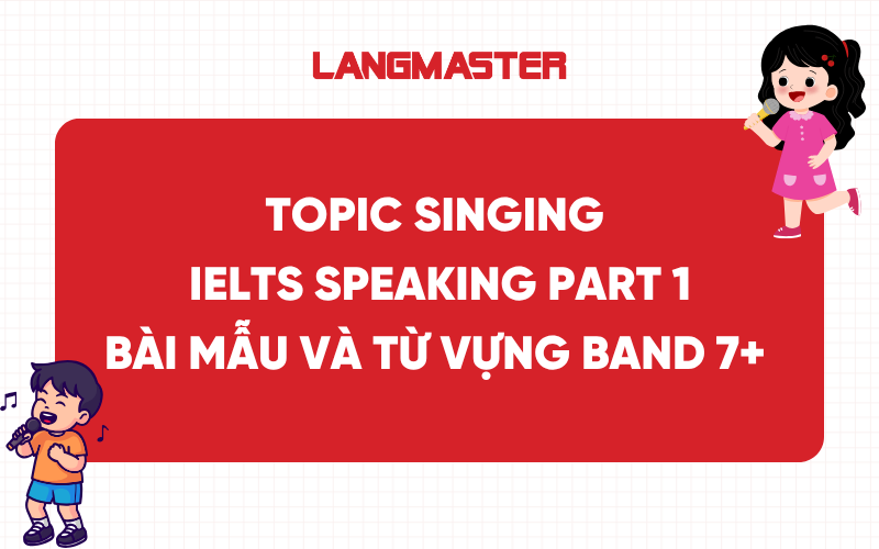Topic Singing IELTS Speaking Part 1: Bài mẫu và từ vựng band 7+