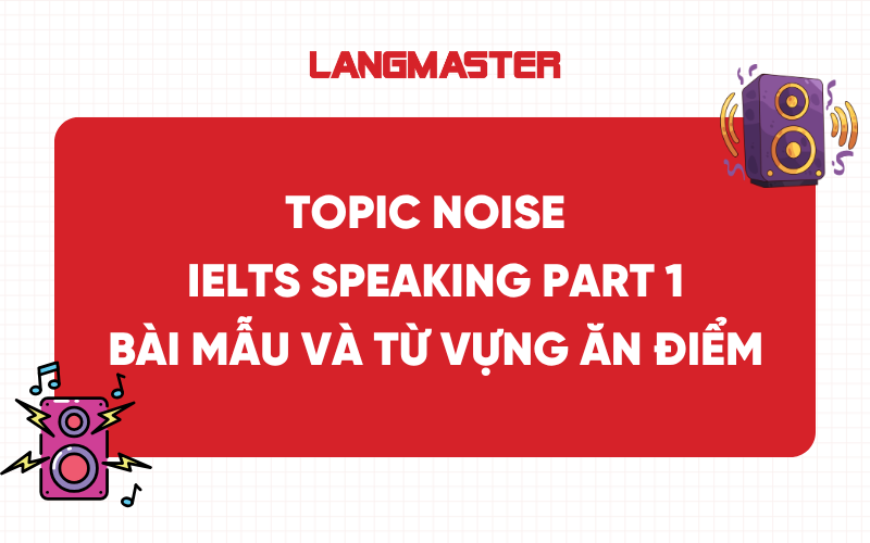 Topic Noise IELTS Speaking Part 1: Bài mẫu và từ vựng ăn điểm