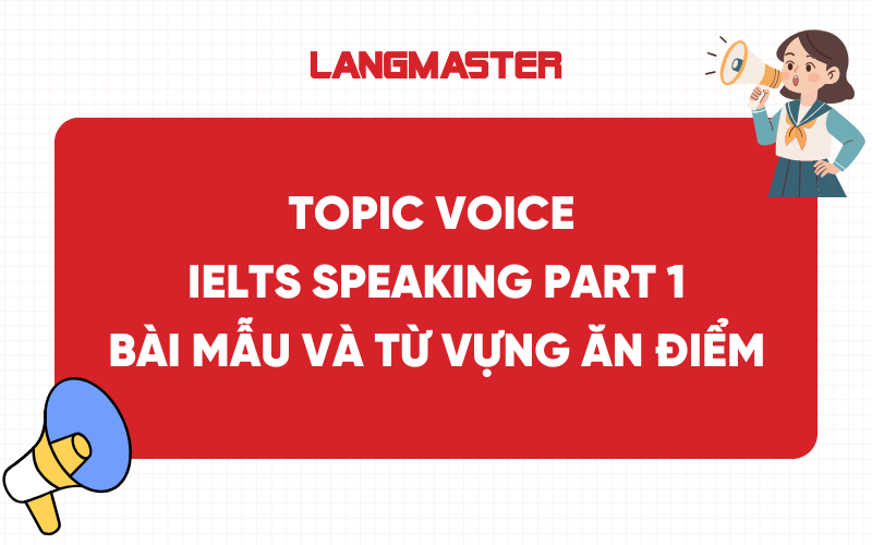 Topic Voice IELTS Speaking Part 1: Bài mẫu và từ vựng ăn điểm