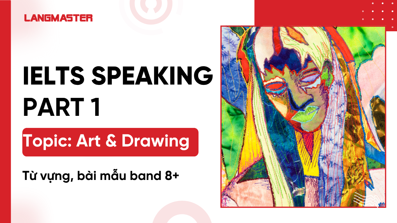 Topic Art & Drawing IELTS Speaking Part 1- Bài mẫu chuẩn band 8.0+