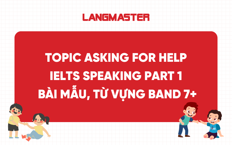 Topic Asking for help IELTS Speaking Part 1: Bài mẫu, từ vựng