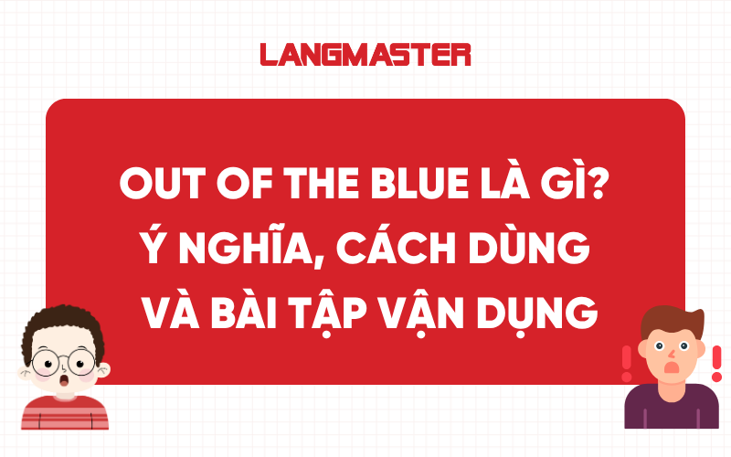Out of the blue là gì? Ý nghĩa, cách dùng và bài tập vận dụng