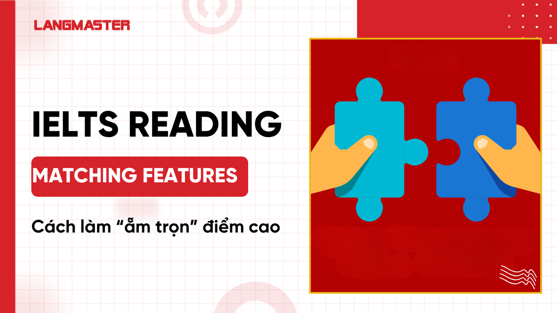 Cách làm Matching Features IELTS Reading “ẵm trọn” điểm cao