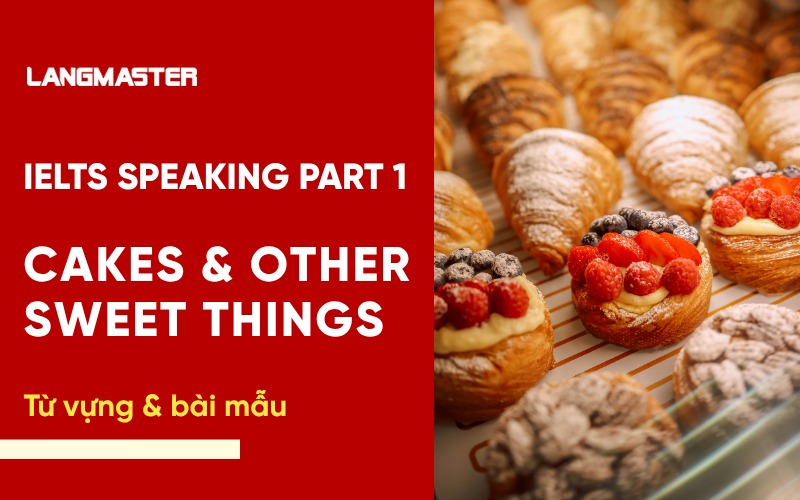 IELTS Speaking Part 1 Topic Cakes and other sweet things: Bài mẫu & từ vựng