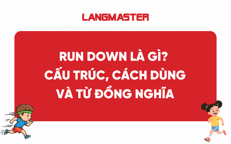 Run down là gì? Cấu trúc, cách dùng và từ đồng nghĩa chi tiết nhất