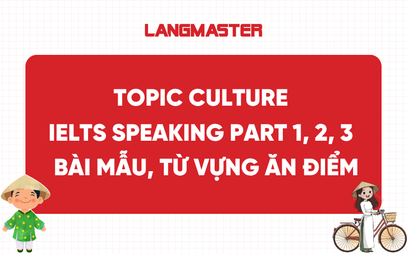 Bài mẫu Topic Culture IELTS Speaking Part 1, 2, 3 kèm từ vựng