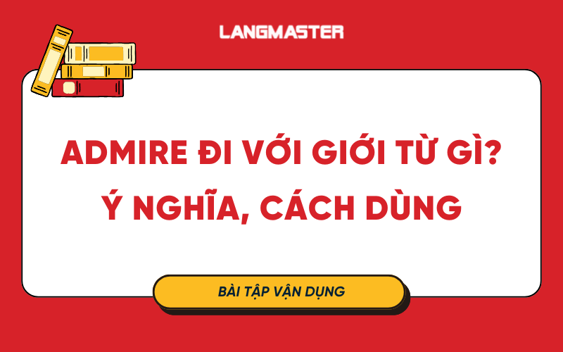 Admire đi với giới từ gì? Ý nghĩa, cách dùng và bài tập vận dụng