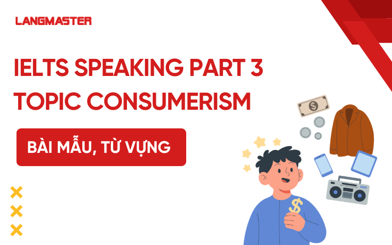 IELTS Speaking Part 3 Topic Consumerism bài mẫu kèm từ vựng