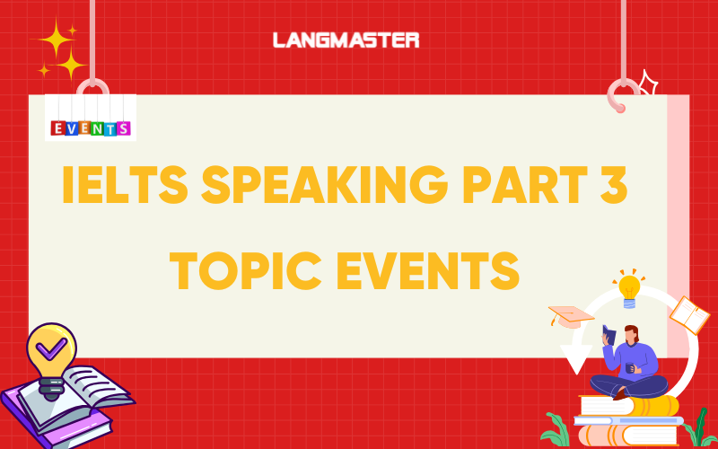 IELTS Speaking Part 3 Topic Events: Sample Answers và từ vựng