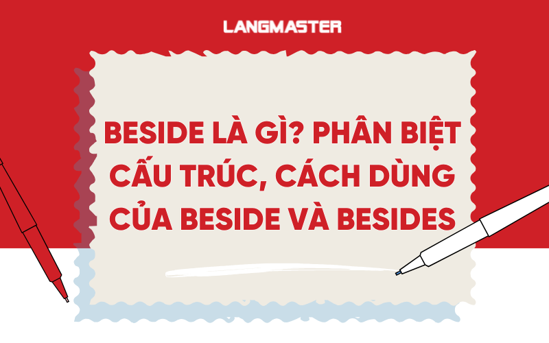 Beside là gì? Phân biệt cấu trúc, cách dùng của Beside và Besides