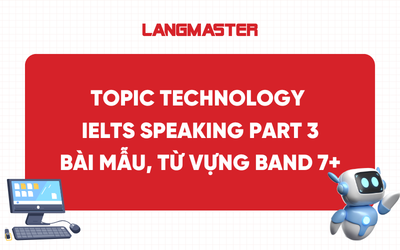 Topic Technology IELTS Speaking Part 3: Bài mẫu kèm từ vựng