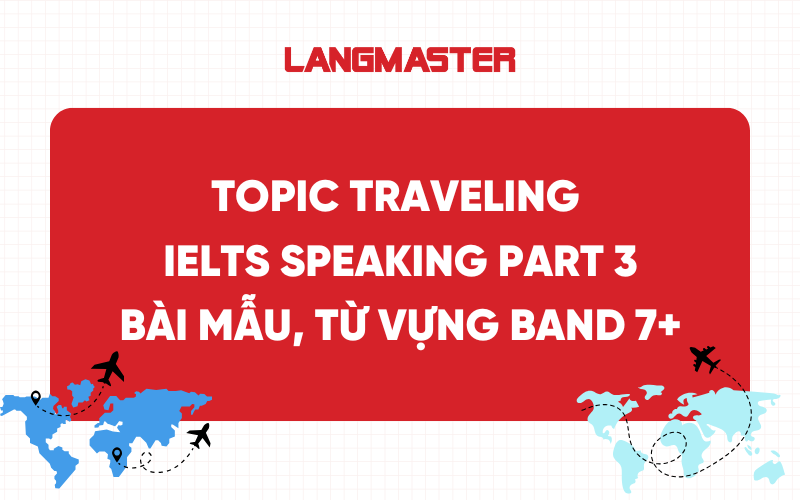 Topic Traveling IELTS Speaking Part 3: Bài mẫu và từ vựng