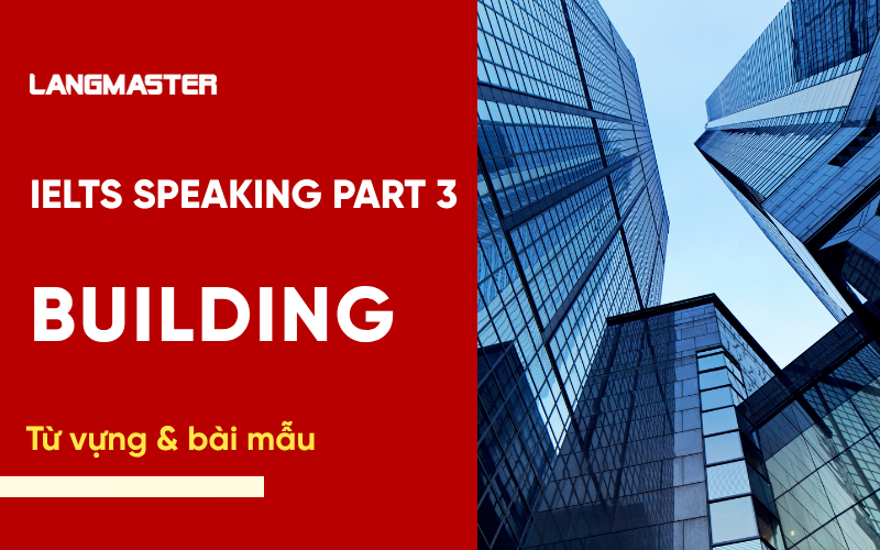 IELTS Speaking Part 3 Topic Building: Bài mẫu & từ vựng Band 8+