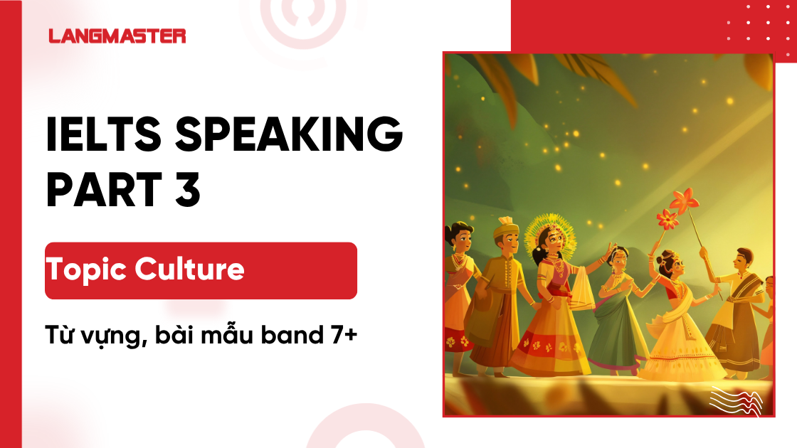 Culture IELTS Speaking Part 3: Từ vựng, bài mẫu band 7+