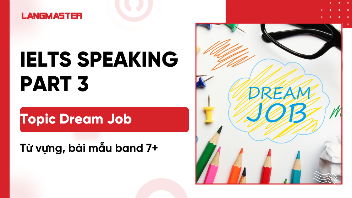 IELTS Speaking Part 3 topic Dream job: Từ vựng, bài mẫu band 7+