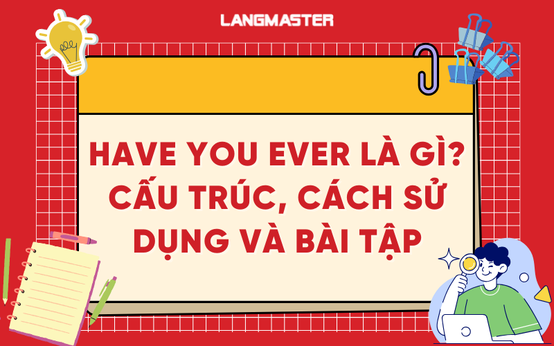 Have you ever là gì? Cấu trúc, cách sử dụng và bài tập chi tiết