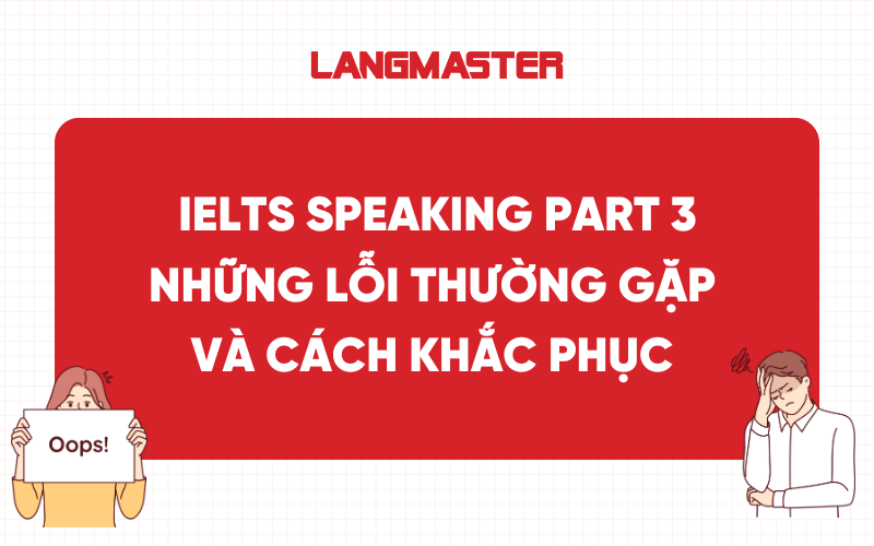IELTS Speaking Part 3: Những lỗi thường gặp và cách khắc phục
